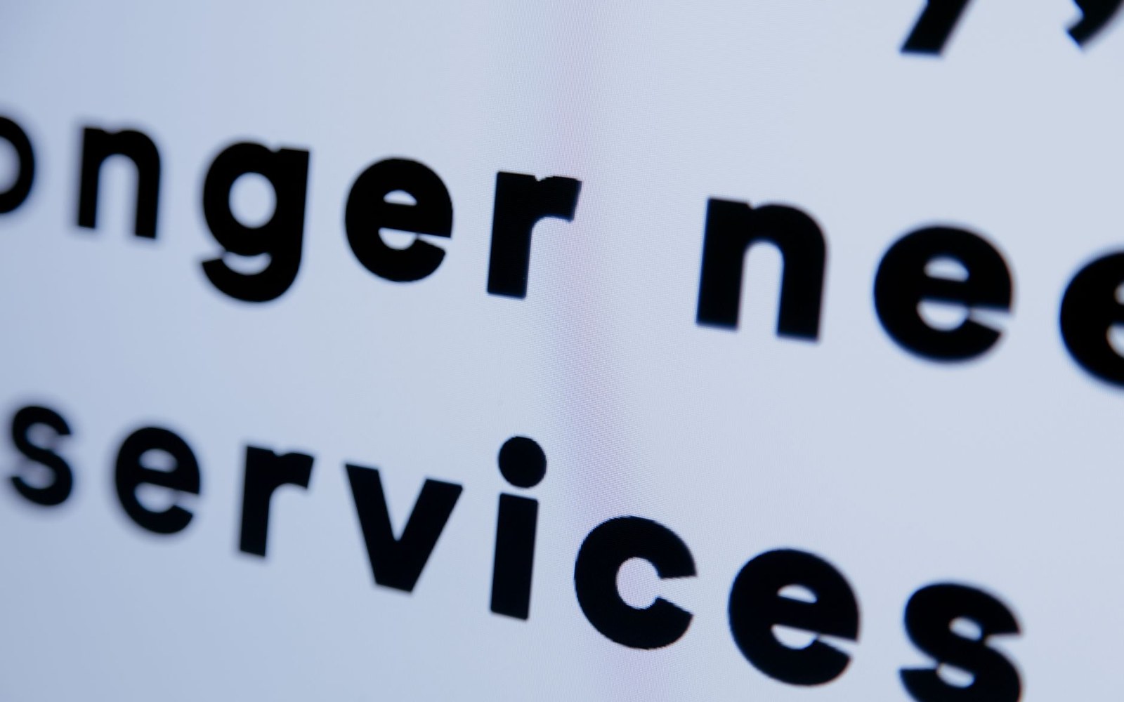 Close-up of black text on a screen reading "longer need" and "services"